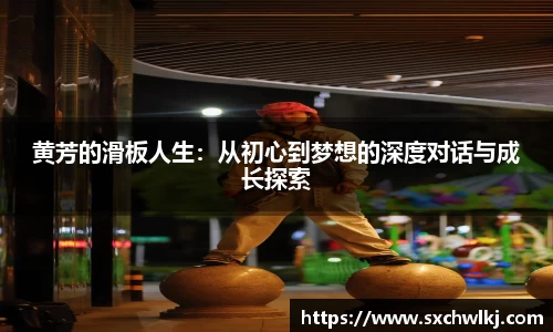 黄芳的滑板人生：从初心到梦想的深度对话与成长探索